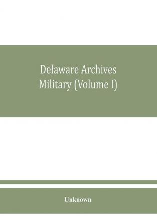 Delaware archives Military (Volume I)