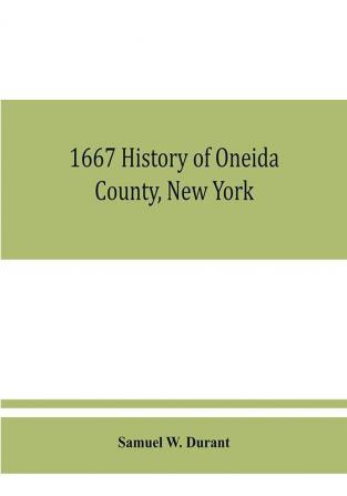 1667 History of Oneida County New York : with illustrations and biographical sketches of some of its prominent men and pioneers