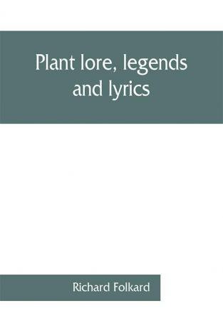 Plant lore legends and lyrics. Embracing the myths traditions superstitions and folk-lore of the plant kingdom