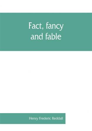 Fact fancy and fable; a new handbook for ready reference on subjects commonly omitted from cyclopaedias; comprising personal sobriquets familiar phrases popular appellations geographical nicknames literary pseudonyms mythological characters red-le