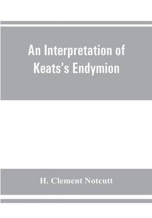 An interpretation of Keats's Endymion