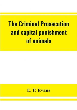 The criminal prosecution and capital punishment of animals