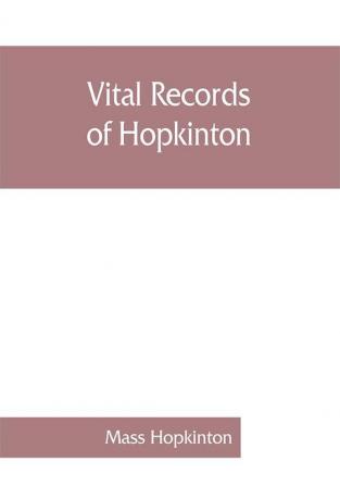 Vital records of Hopkinton Massachusetts to the year 1850