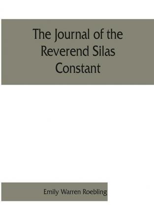 The journal of the Reverend Silas Constant pastor of the Presbyterian church at Yorktown New York; with some of the records of the church and a list of his marriages 1784-1825 together with notes on the Nelson Van Cortlandt Warren and some other fa