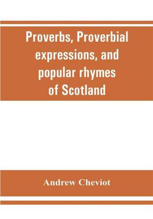 Proverbs proverbial expressions and popular rhymes of Scotland