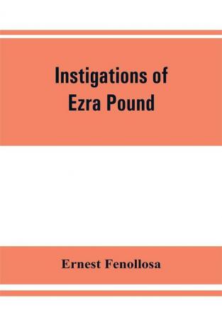 Instigations of Ezra Pound together with an essay on the Chinese written character