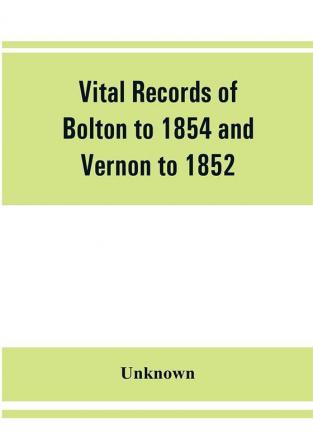 Vital records of Bolton to 1854 and Vernon to 1852