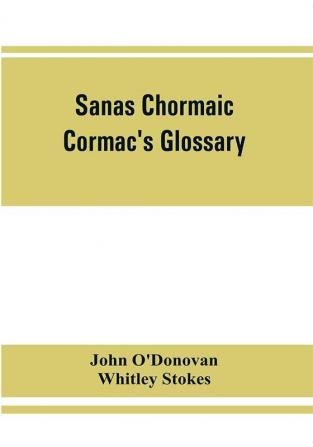 Sanas Chormaic. Cormac's glossary