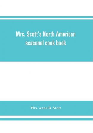 Mrs. Scott's North American seasonal cook book