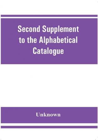 Second Supplement to the Alphabetical Catalogue of the library of the Royal Geographical Society Containing the additons from december 1870 to the end of 1880.