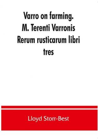 Varro on farming. M. Terenti Varronis Rerum rusticarum libri tres