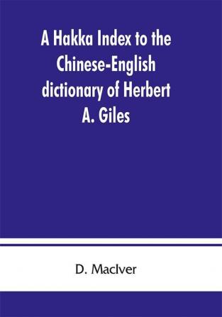 A Hakka index to the Chinese-English dictionary of Herbert A. Giles and to the Syllabic dictionary of Chinese of S. Wells Williams