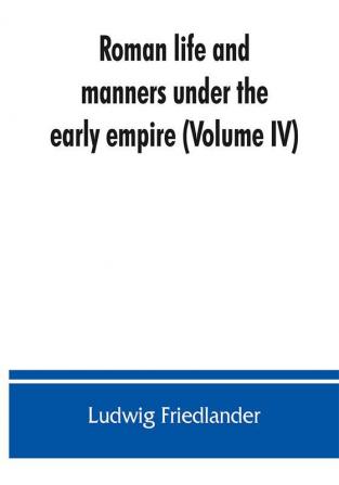 Roman life and manners under the early empire (Volume IV)