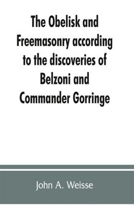 The obelisk and Freemasonry according to the discoveries of Belzoni and Commander Gorringe