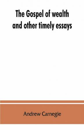 The gospel of wealth and other timely essays