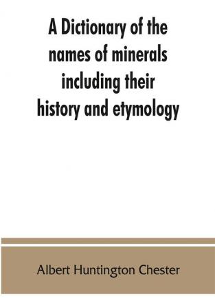 A dictionary of the names of minerals including their history and etymology