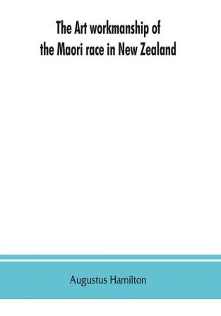 The art workmanship of the Maori race in New Zealand