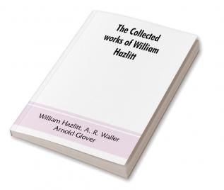 The collected works of William Hazlitt