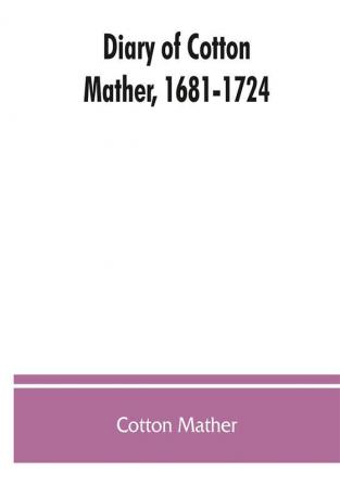 Diary of Cotton Mather 1681-1724