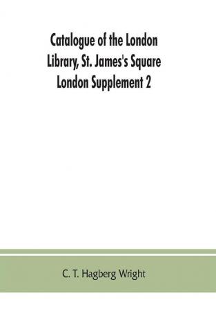 Catalogue of the London Library St. James's Square London