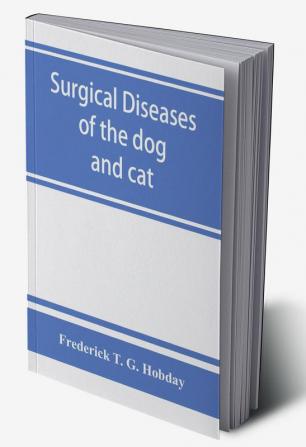 Surgical diseases of the dog and cat with chapters on anaesthetics and obstetrics (second edition of 'Canine and feline surgery')