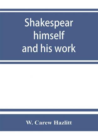 Shakespear himself and his work; a biographical study