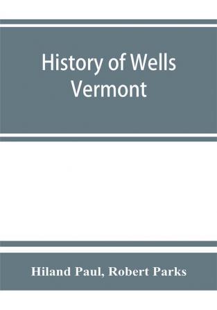 History of Wells Vermont for the first century after its settlement