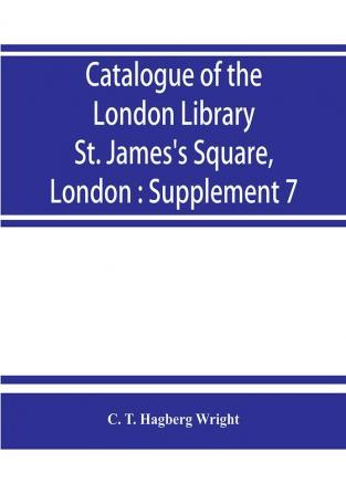 Catalogue of the London Library St. James's Square London : Supplement 7