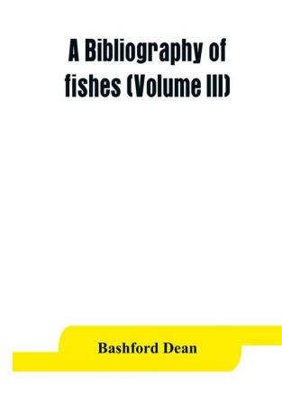 A bibliography of fishes (Volume III)