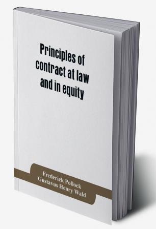 Principles of contract at law and in equity; being a treatise on the general principles concerning the validity of agreements with a special view to the comparison of law and equity and with references to the Indian contract act and occasionally to Rom