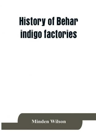 History of Behar indigo factories ; Reminiscences of Behar ; Tirhoot and its inhabitants of the past ; History of Behar light horse volunteers