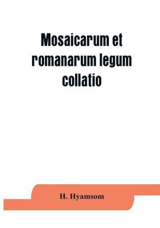 Mosaicarum et romanarum legum collatio. With introduction facsimile and transcription of the Berlin codex translation notes ad appendices