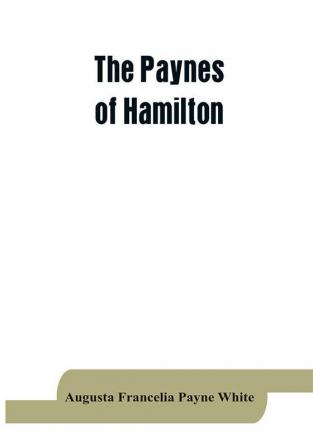 The Paynes of Hamilton a genealogical and biographical record