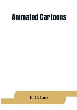 Animated cartoons; how they are made their origin and development