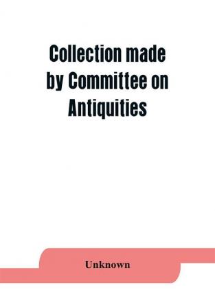 Collection made by Committee on Antiquities of the Grand Lodge Free and Accepted Masons of the State of New York