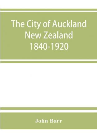 The city of Auckland New Zealand 1840-1920