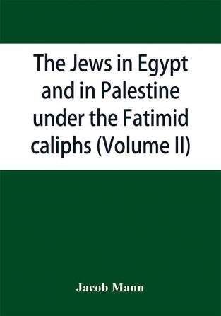 The Jews In Egypt And In Palestine Under The FāṬImid Caliphs; A Contribution To Their Political And Communal History Based Chiefly On Genizah Material Hitherto Unpublished (Volume Ii)