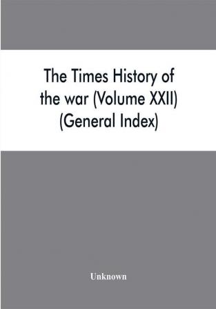 The Times history of the war (Volume XXII) (General Index)