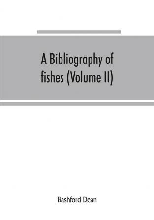 A bibliography of fishes (Volume II)