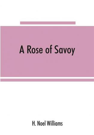 A rose of Savoy; Marie Adélaïde of Savoy duchesse de Bourgogne mother of Louis XV