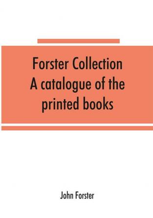 Forster collection. A catalogue of the printed books