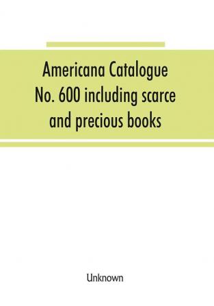 Americana Catalogue No. 600 including scarce and precious books manuscripts and engravings from the collections of Emperor Maximilian of Mexico and Charles Et. Brasseur de Bourbourg the library of Edward Salomon late governor of the state of Wisconsin