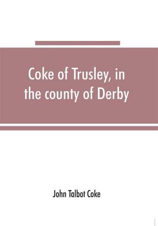 Coke of Trusley in the county of Derby and branches therefrom