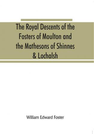 The royal descents of the Fosters of Moulton and the Mathesons of Shinnes & Lochalsh