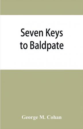 Seven keys to Baldpate; a mysterious melodramatic farce in a prologue two acts and an epilogue