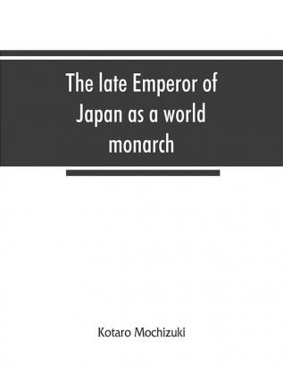 The late Emperor of Japan as a world monarch