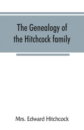 The genealogy of the Hitchcock family who are descended from Matthias Hitchcock of East Haven Conn. and Luke Hitchcock of Wethersfield Conn