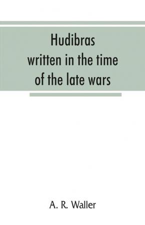 Hudibras; written in the time of the late wars