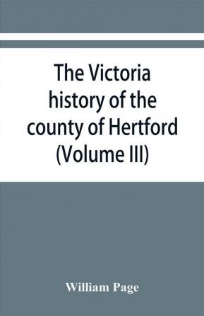 The Victoria history of the county of Hertford (Volume III)