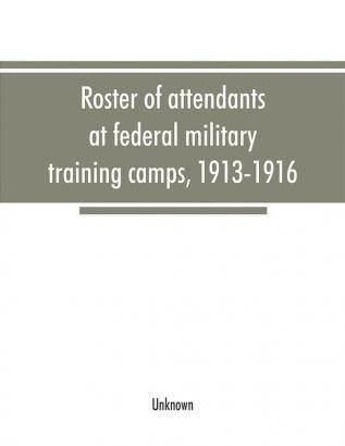 Roster of attendants at federal military training camps 1913-1916